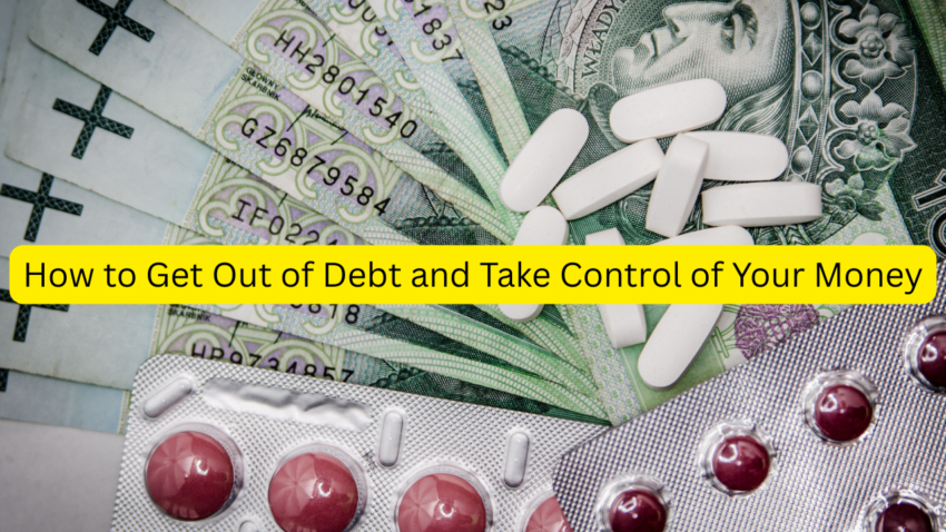 How to Get Out of Debt and Take Control of Your Money