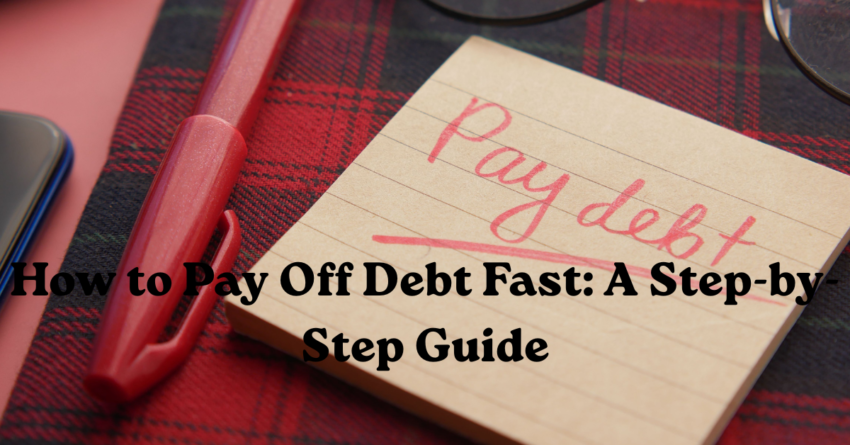 How to Pay Off Debt Fast: A Step-by-Step Guide