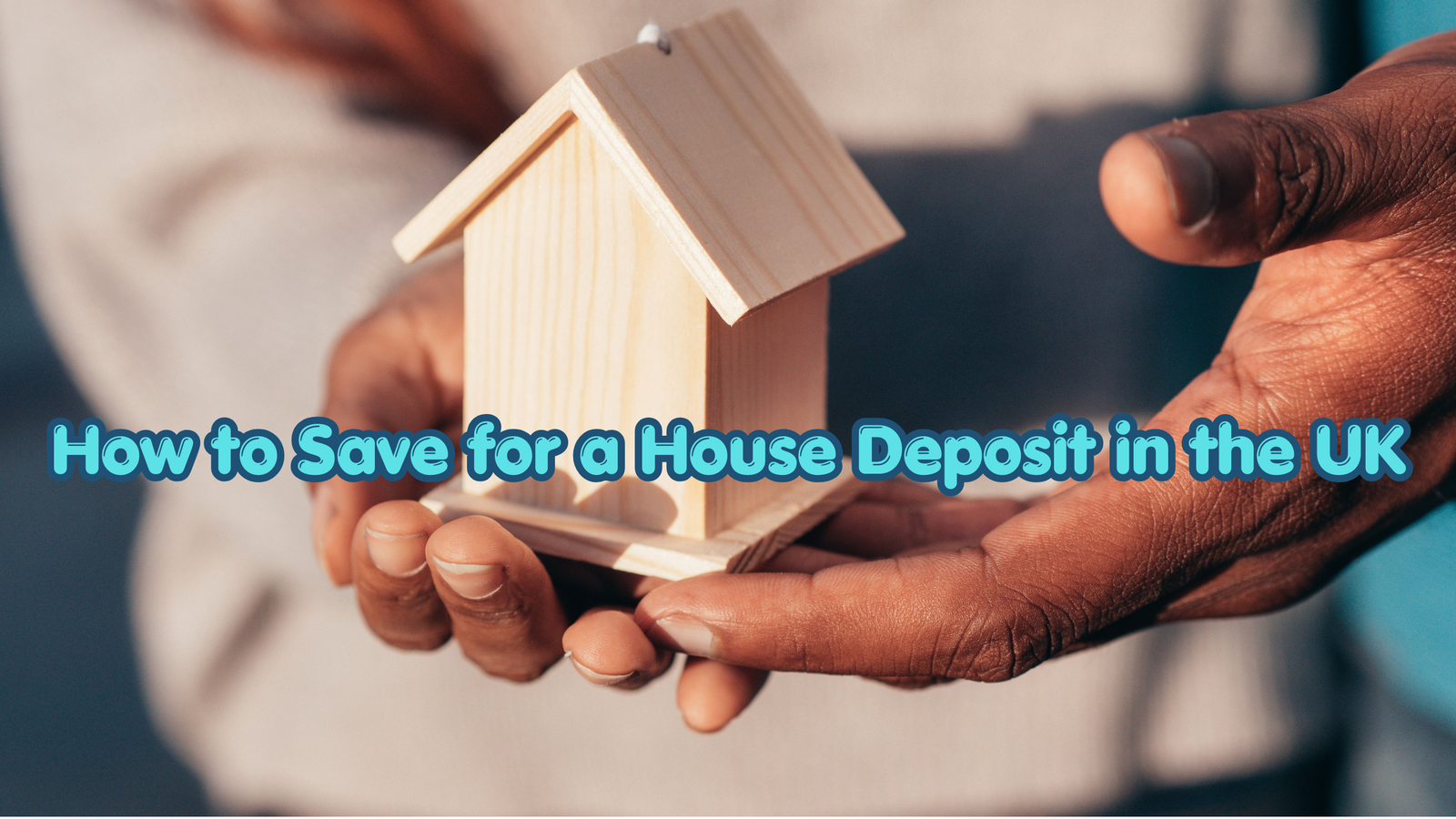 How to Save for a House Deposit in the UK