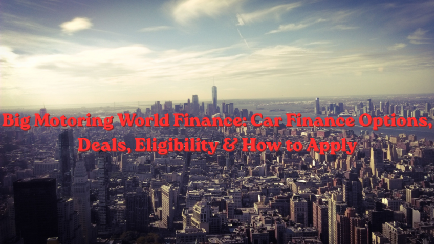 Big Motoring World Finance: Car Finance Options, Deals, Eligibility & How to Apply