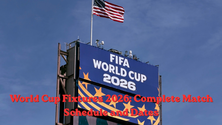 World Cup Fixtures 2026: Complete Match Schedule and Dates